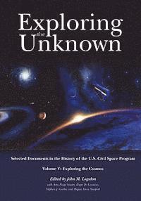 John M. Logsdon - Exploring the Unknown: Selected Documents in the History of the U.S. Civil Space Program, Volume V: Exploring the Cosmos, Häftad