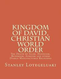 bokomslag Kingdom of David, Christian World Order: The Death of Islam, Hinduism, Buddhism, Atheism and other Diablo Manufactured Religions