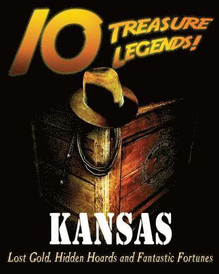 10 Treasure Legends! Kansas: Lost Gold, Hidden Hoards and Fantastic Fortunes 1