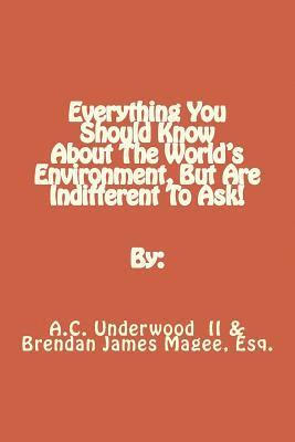 Brendan J. Magee, A. C. Underwood - Everything You Should Know About The World's Environment, But Are Indifferent To Ask!, Häftad