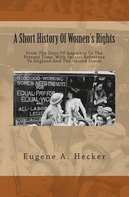 bokomslag A Short History Of Women's Rights: From The Days Of Augustus To The Present Time. With Special Reference To England And The United States