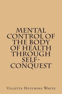 bokomslag Mental Control Of The Body Of Health Through Self-Conquest