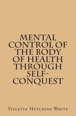 Mental Control Of The Body Of Health Through Self-Conquest 1