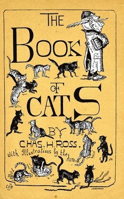 The Book Of Cats: A Chit-Chat Chronicle Of Feline And Fancies, Legendary, Lyrical, Medical, Mirthful And Miscellaneous. 1