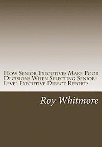 bokomslag How Senior Executives Make Poor Decisions When Selecting Senior-Level Executive Direct Reports: Conversations with Fortune 500 Leaders Reveal the Use