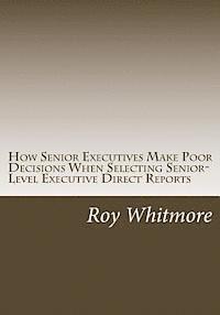 bokomslag How Senior Executives Make Poor Decisions When Selecting Senior-Level Executive Direct Reports: Conversations with Fortune 500 Leaders Reveal the Use