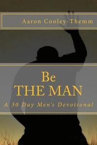 bokomslag Be The MAN: A 30 Day Devotional For Men