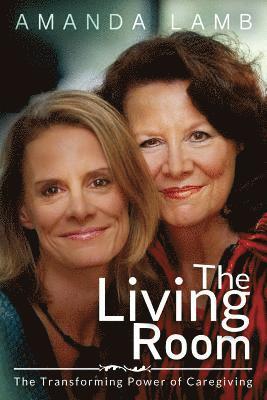 Amanda Lamb - The Living Room: The Transforming Power of Caregiving...A Daughter Learns How to Live From Her Dying Mother, Häftad. Tillgänglighet: Lägg i varukorg