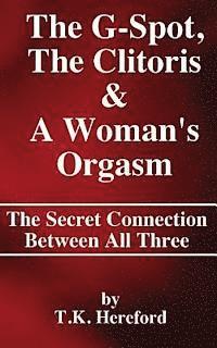 bokomslag The G-Spot, The Clitoris & A Woman's Orgasm: The Secret Connection Between All three