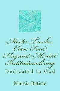 bokomslag Master Teacher Class Four Flagrant Mental Institutionalizing: Dedicated to God