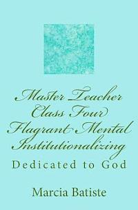 Marcia Batiste - Master Teacher Class Four Flagrant Mental Institutionalizing: Dedicated to God, Häftad