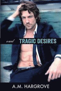 A. M. Hargrove - Tragic Desires (A Tragic Novel), Häftad