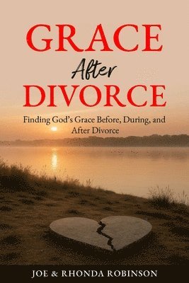 bokomslag Grace After Divorce: Finding God's Grace Before, During, and After Divorce