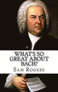 bokomslag What's So Great About Bach?: A Biography of Johann Sebastian Bach Just for Kids!
