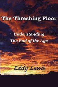Eddy Lewis, Paul W. Conant - The Threshing Floor: Understanding The End Of The Age, Häftad