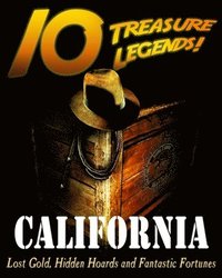 bokomslag 10 Treasure Legends! California: Lost Gold, Hidden Hoards and Fantastic Fortunes