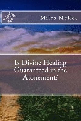 Is Divine Healing Guaranteed in the Atonement? 1