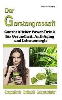 bokomslag Der Gerstengrassaft: Ganzheitlicher Power-Drink für Gesundheit, Anti-Aging und Lebensenergie [WISSEN KOMPAKT]