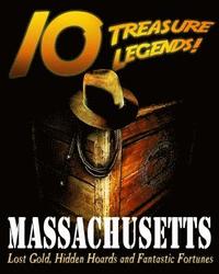 bokomslag 10 Treasure Legends! Massachusetts: Lost Gold, Hidden Hoards and Fantastic Fortunes