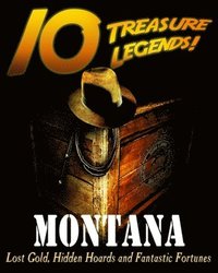 bokomslag 10 Treasure Legends! Montana: Lost Gold, Hidden Hoards and Fantastic Fortunes