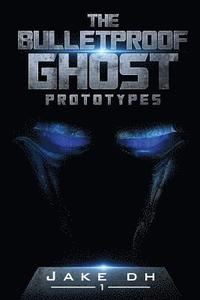 bokomslag The BulletProof Ghost: Prototypes: Invincible. Invisible.