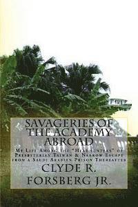bokomslag Savageries of the Academy Abroad: My Life Among the "Headhunters" of Presbyterian Taiwan & Narrow Escape from a Saudi Arabian Prison Thereafter