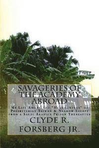 bokomslag Savageries of the Academy Abroad: My Life Among the 'Headhunters' of Presbyterian Taiwan & Narrow Escape from a Saudi Arabian Prison Thereafter