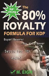 M. Eigh - Ka-Ching! The 80% Royalty Formula for KDP: Buyer Beware: You Will Never Settle for 70% Royalty Again!, Häftad
