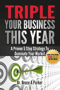 bokomslag Triple Your Business This Year: A Proven 5 Step Strategy To Dominate Your Market