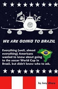 bokomslag We Are Going to Brazil: Everything (well, almost everything) Americans wanted to know about going to the soccer World Cup in Brazil, but didn'