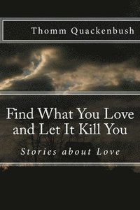 bokomslag Find What You Love and Let It Kill You: Stories about Love