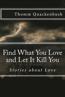 Find What You Love and Let It Kill You: Stories about Love 1