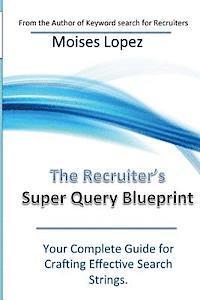 bokomslag The Recruiter's Super Query Blueprint: Your Complete Guide for Crafting Effective Search Strings