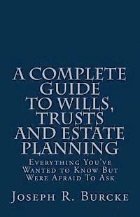 Joseph R. Burcke - A Complete Guide to Wills, Trusts and Estate Planning: Everything You've Wanted to Know But Were Afraid To Ask, Häftad