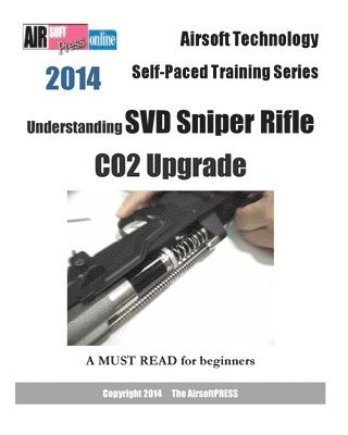 Airsoftpress - 2014 Airsoft Technology Self-Paced Training Series: Understanding SVD Sniper Rifle CO2 Upgrade, Häftad