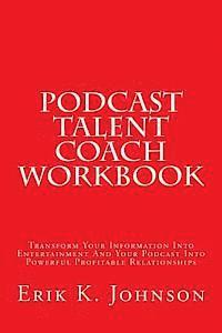 bokomslag Podcast Talent Coach Workbook: Transform Your Information Into Entertainment And Your Podcast Into Powerful Profitable Relationships