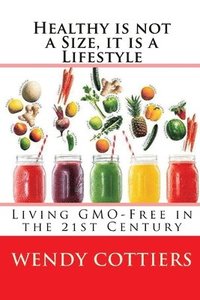 bokomslag Healthy is not a Size, it is a Lifestyle: Living GMO Free in the 21st Century