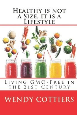 bokomslag Healthy is not a Size, it is a Lifestyle: Living GMO Free in the 21st Century