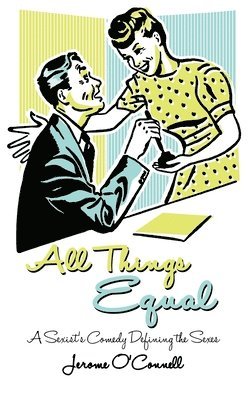 All Things Equal: A Sexists Comedy Defining the Sexes 1