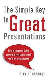 bokomslag The Simple Key to Great Presentations: How to create and deliver powerful presentations, even if you're not a great speaker