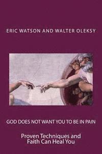 God Does Not Want You to Be In Pain: Proven Techniques and Faith Can Heal You 1