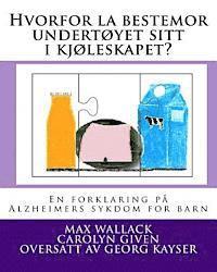 bokomslag Hvorfor la bestemor undertøyet sitt i kjøleskapet?: En forklaring på Alzheimers sykdom for barn