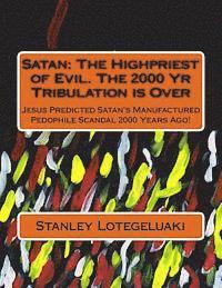 bokomslag Satan: The Highpriest of Evil. The 2000 Yr Tribulation is Over: Jesus Predicted Satan's Manufactured Pedophile Scandal 2000 Y