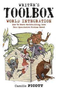 Writer's Toolbox WORLD INTEGRATION How to Weave Worldbuilding into Your Speculative Fiction Novel 1