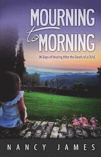 bokomslag Mourning to Morning: 90 Days of Healing After the Death of a Child