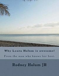 Why Laura Holum is awesome!: From the man who knows her best. 1