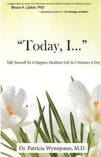 bokomslag Today, I...: Talk Yourself To A Happier, Healthier Life In 5 Minutes A Day