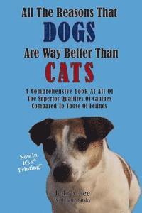 bokomslag All The Reasons That Dogs Are Way Better Than Cats: A Comprehensive Look At All Of The Superior Qualities Of Canines Compared To Those Of Felines