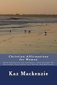 Christian Affirmations for Women: Build Self-Esteem and Confidence, Gain Strength, Be Successful, Gain control over Anxiety and Depression 1