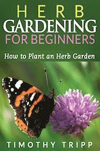 bokomslag Herb Gardening For Beginners: How to Plant an Herb Garden